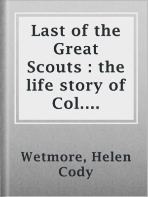 cover image of Last of the Great Scouts : the life story of Col. William F. Cody, "Buffalo Bill" as told by his sister